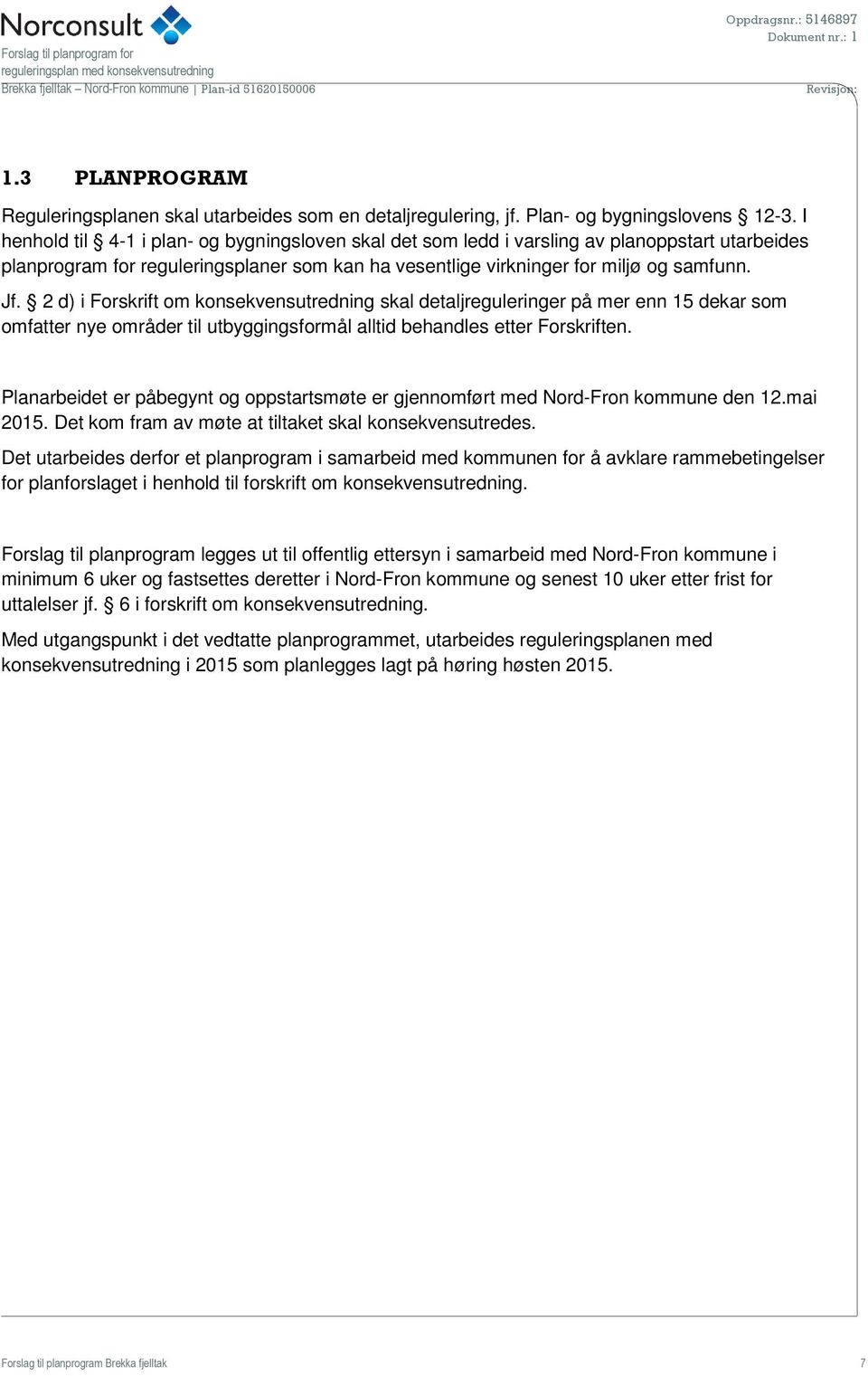 2 d) i Forskrift om konsekvensutredning skal detaljreguleringer på mer enn 15 dekar som omfatter nye områder til utbyggingsformål alltid behandles etter Forskriften.