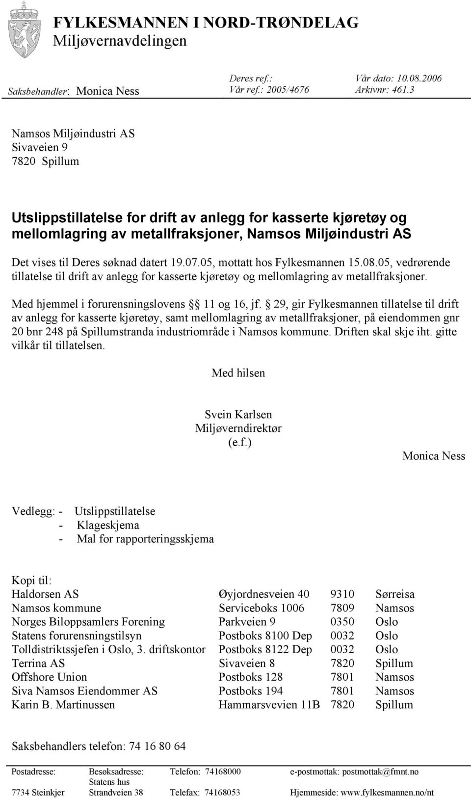 søknad datert 19.07.05, mottatt hos Fylkesmannen 15.08.05, vedrørende tillatelse til drift av anlegg for kasserte kjøretøy og mellomlagring av metallfraksjoner.