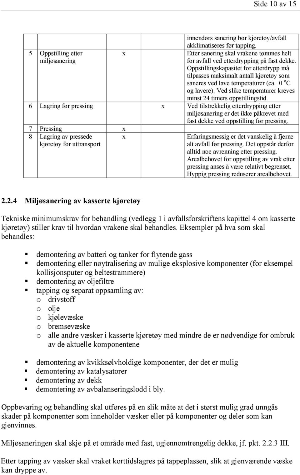 6 Lagring før pressing x Ved tilstrekkelig etterdrypping etter miljøsanering er det ikke påkrevet med fast dekke ved oppstilling før pressing.