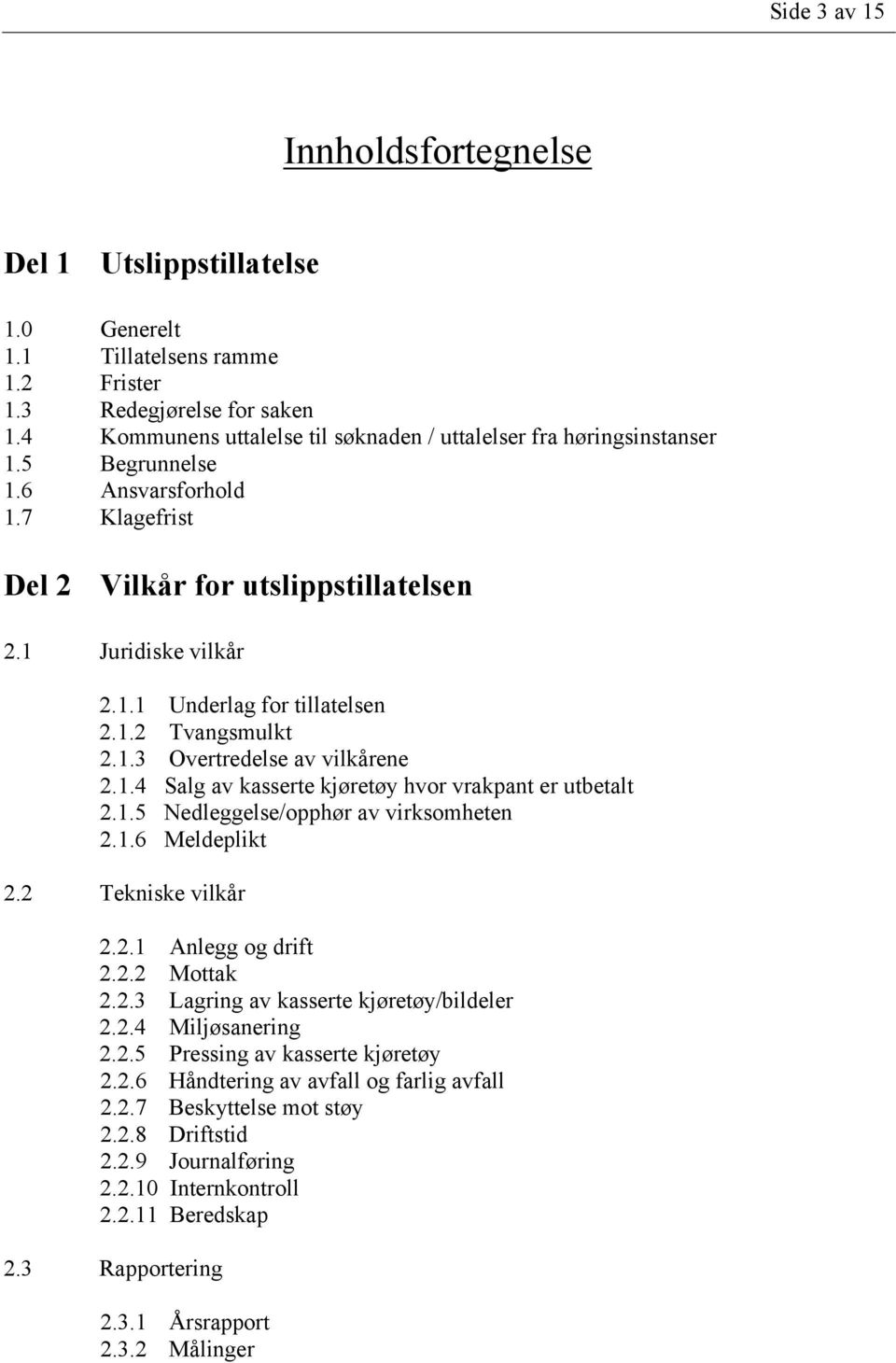 1.2 Tvangsmulkt 2.1.3 Overtredelse av vilkårene 2.1.4 Salg av kasserte kjøretøy hvor vrakpant er utbetalt 2.1.5 Nedleggelse/opphør av virksomheten 2.1.6 Meldeplikt 2.2 Tekniske vilkår 2.2.1 Anlegg og drift 2.