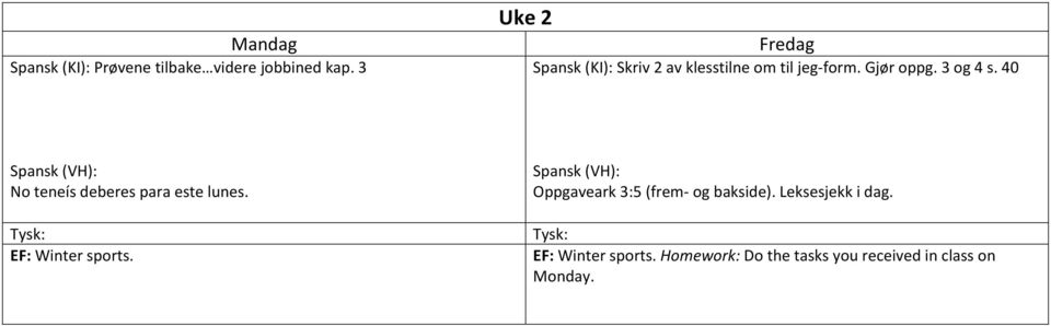 40 Spansk (VH): teneís deberes para este lunes. Tysk: EF: Winter sports.