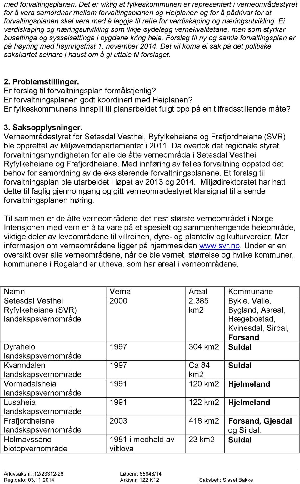 rette for verdiskaping og næringsutvikling. Ei verdiskaping og næringsutvikling som ikkje øydelegg vernekvalitetane, men som styrkar busettinga og sysselsettinga i bygdene kring heia.