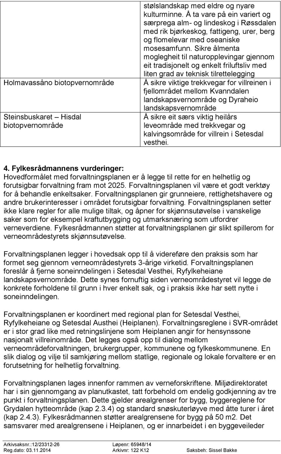 Sikre ålmenta moglegheit til naturopplevingar gjennom eit tradisjonelt og enkelt friluftsliv med liten grad av teknisk tilrettelegging Å sikre viktige trekkvegar for villreinen i fjellområdet mellom