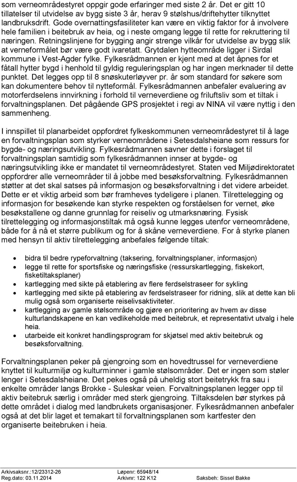 Retningslinjene for bygging angir strenge vilkår for utvidelse av bygg slik at verneformålet bør være godt ivaretatt. Grytdalen hytteområde ligger i Sirdal kommune i Vest-Agder fylke.