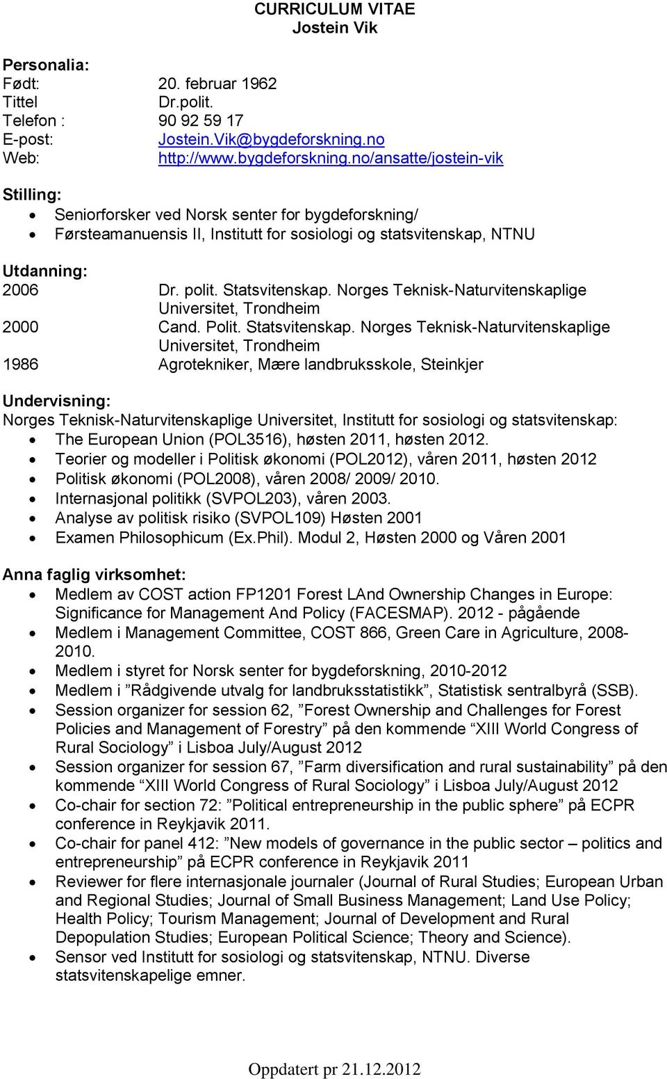 no/ansatte/jostein-vik Stilling: Seniorforsker ved Norsk senter for bygdeforskning/ Førsteamanuensis II, Institutt for sosiologi og statsvitenskap, NTNU Utdanning: 2006 Dr. polit. Statsvitenskap.