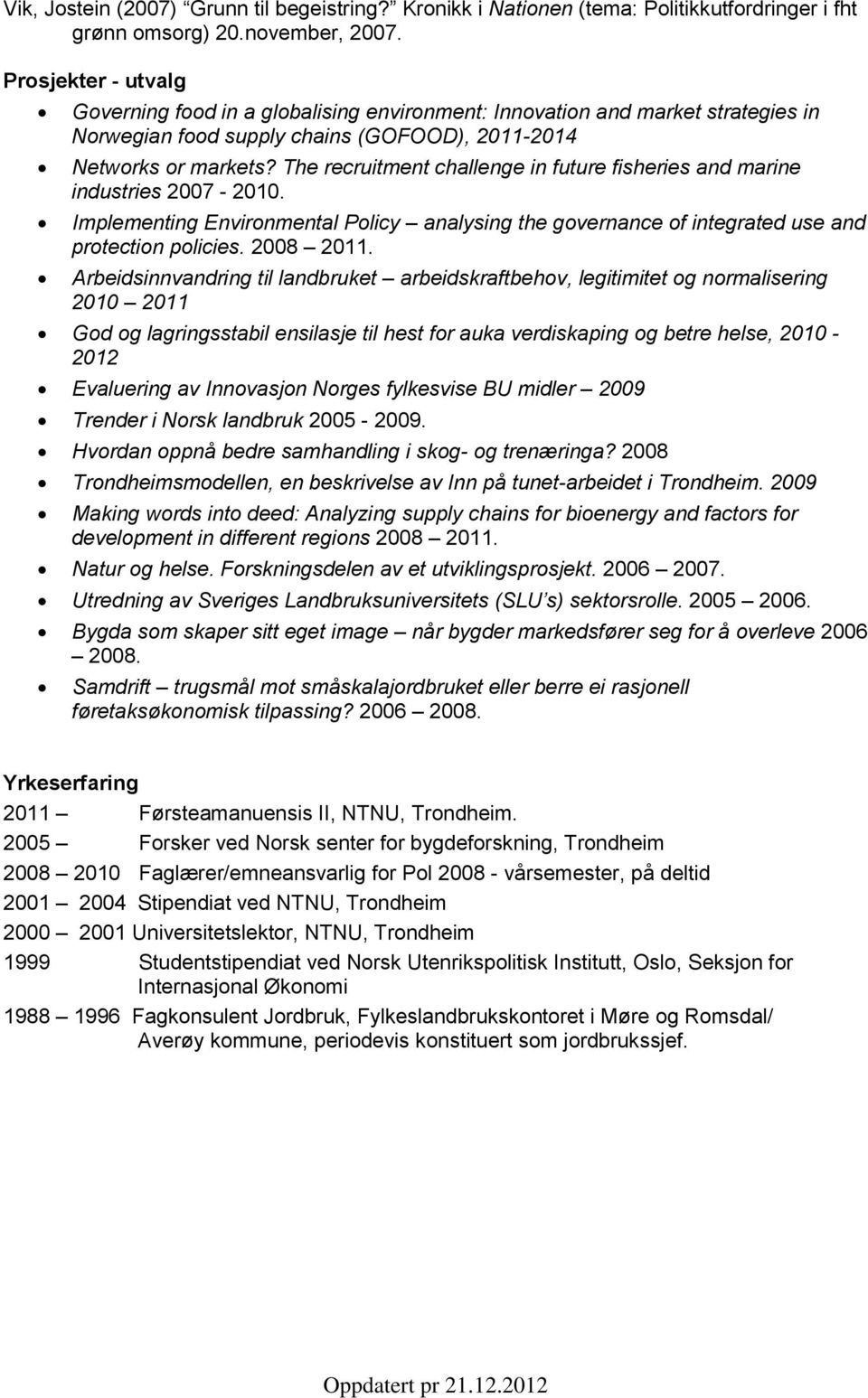 The recruitment challenge in future fisheries and marine industries 2007-2010. Implementing Environmental Policy analysing the governance of integrated use and protection policies. 2008 2011.