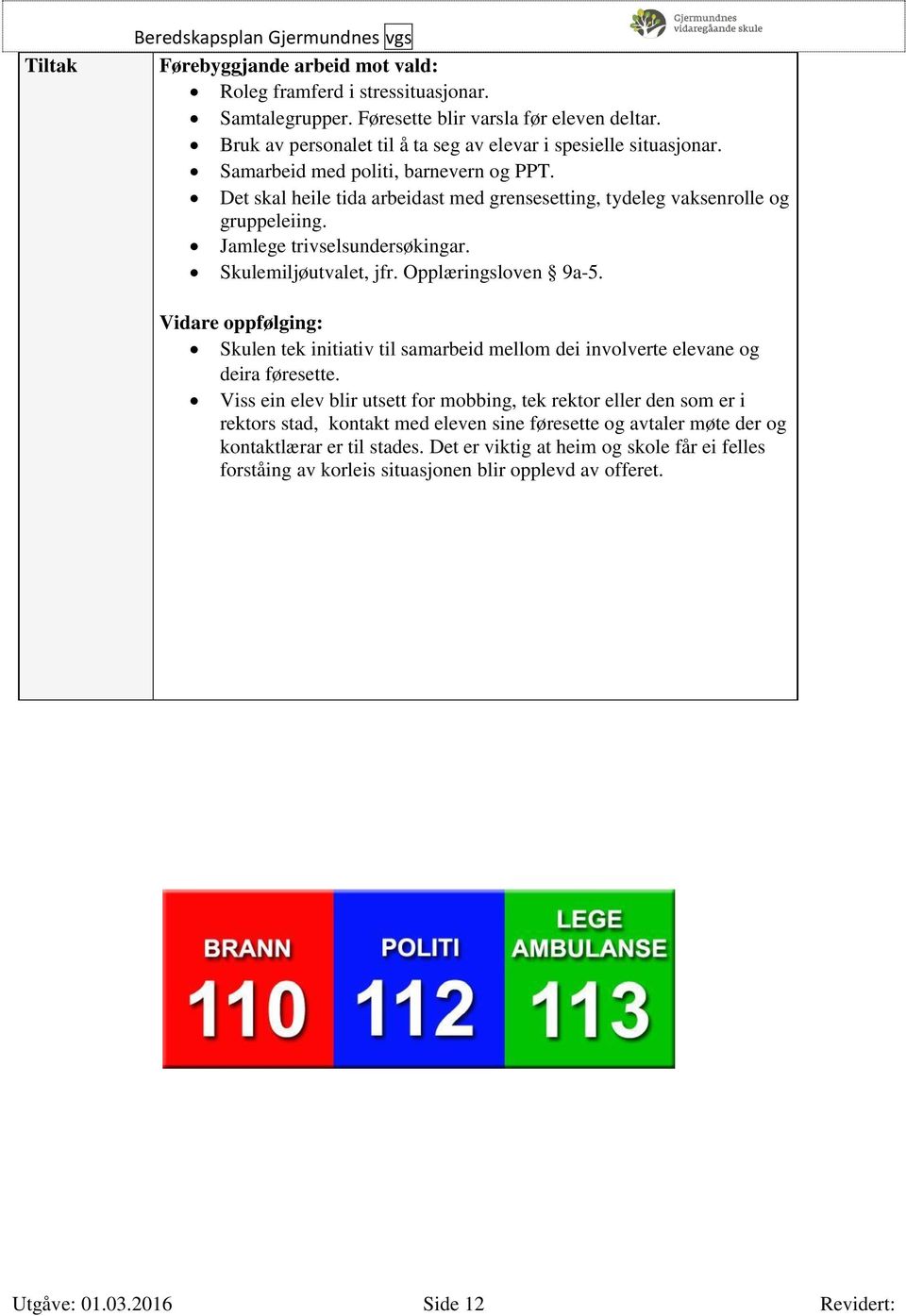 Jamlege trivselsundersøkingar. Skulemiljøutvalet, jfr. Opplæringsloven 9a-5. Vidare oppfølging: Skulen tek initiativ til samarbeid mellom dei involverte elevane og deira føresette.