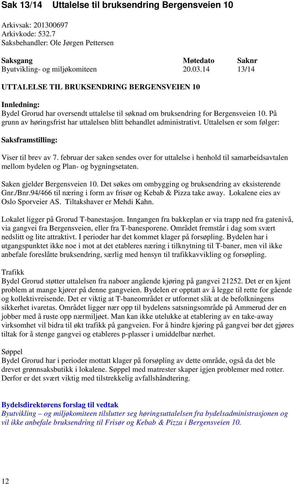 På grunn av høringsfrist har uttalelsen blitt behandlet administrativt. Uttalelsen er som følger: Saksframstilling: Viser til brev av 7.