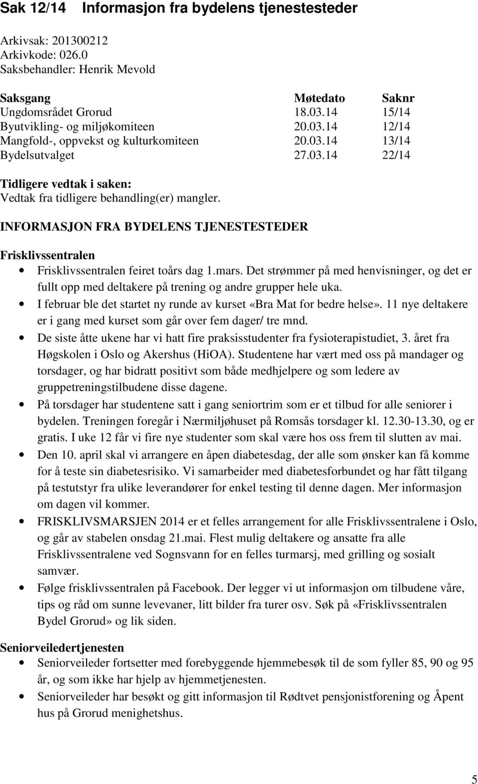 INFORMASJON FRA BYDELENS TJENESTESTEDER Frisklivssentralen Frisklivssentralen feiret toårs dag 1.mars.