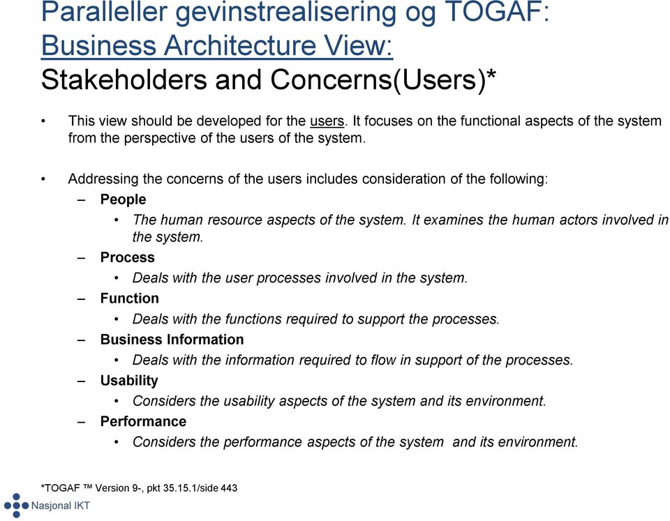 Addressing the concerns of the users includes consideration of the following: People The human resource aspects of the system. It examines the human actors involved in the system.