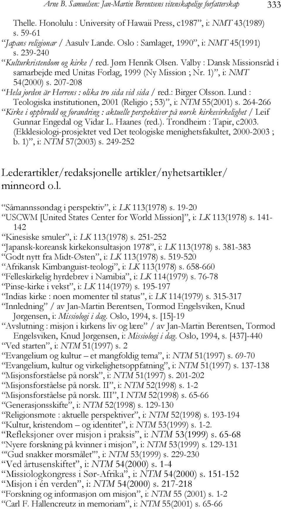 1), i: NMT 54(2000) s. 207-208 Hela jorden är Herrens : olika tro sida vid sida / red.: Birger Olsson. Lund : Teologiska institutionen, 2001 (Religio ; 53), i: NTM 55(2001) s.