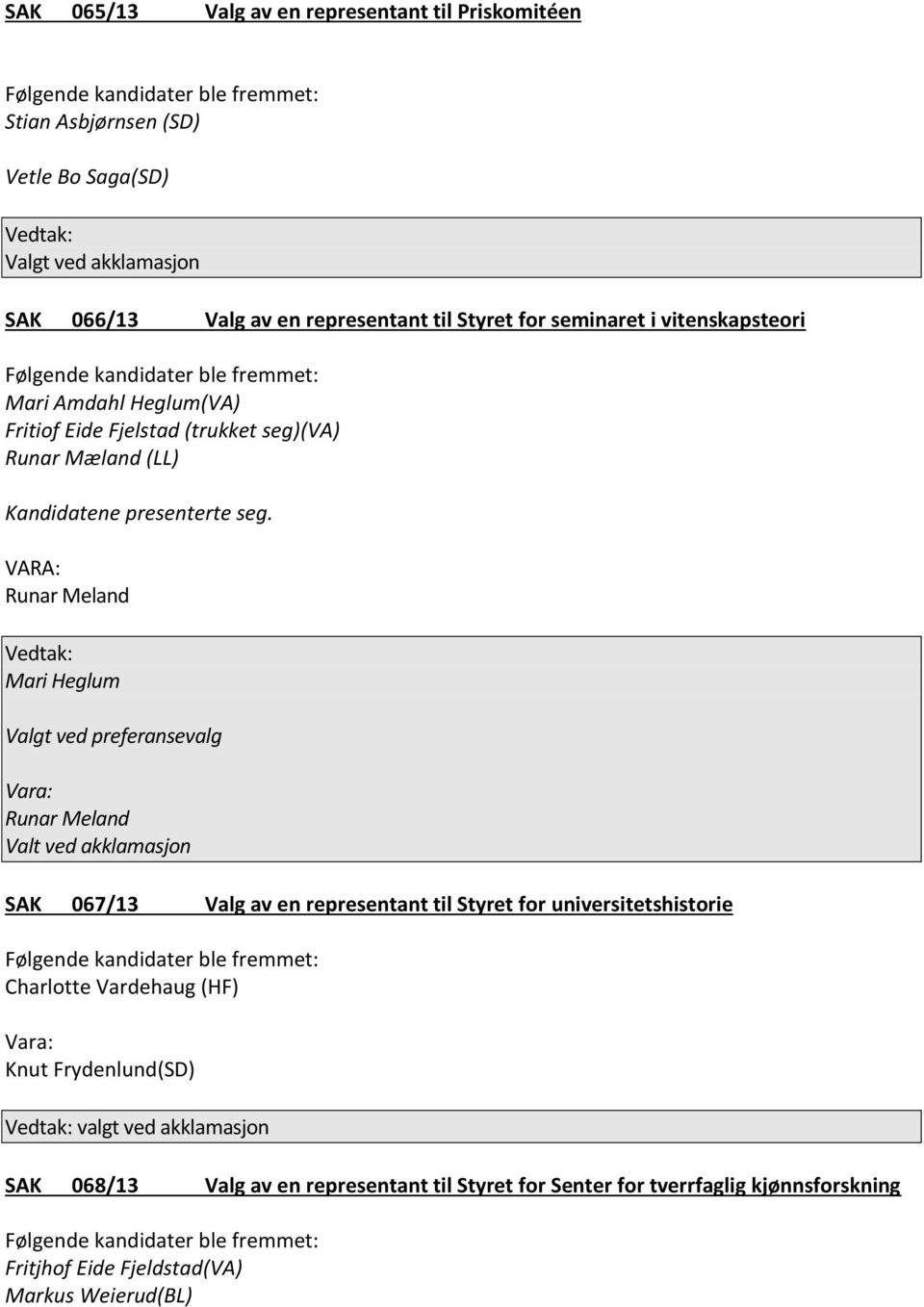 Meland Valt ved akklamasjon SAK 067/13 Valg av en representant til Styret for universitetshistorie Charlotte Vardehaug (HF) Knut Frydenlund(SD)