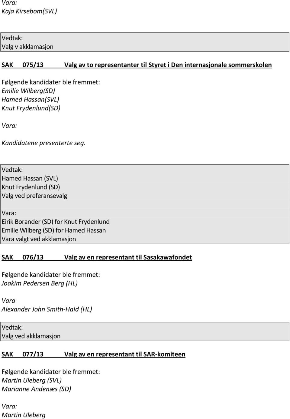 Wilberg (SD) for Hamed Hassan Vara valgt ved akklamasjon SAK 076/13 Valg av en representant til Sasakawafondet Joakim Pedersen Berg (HL) Vara