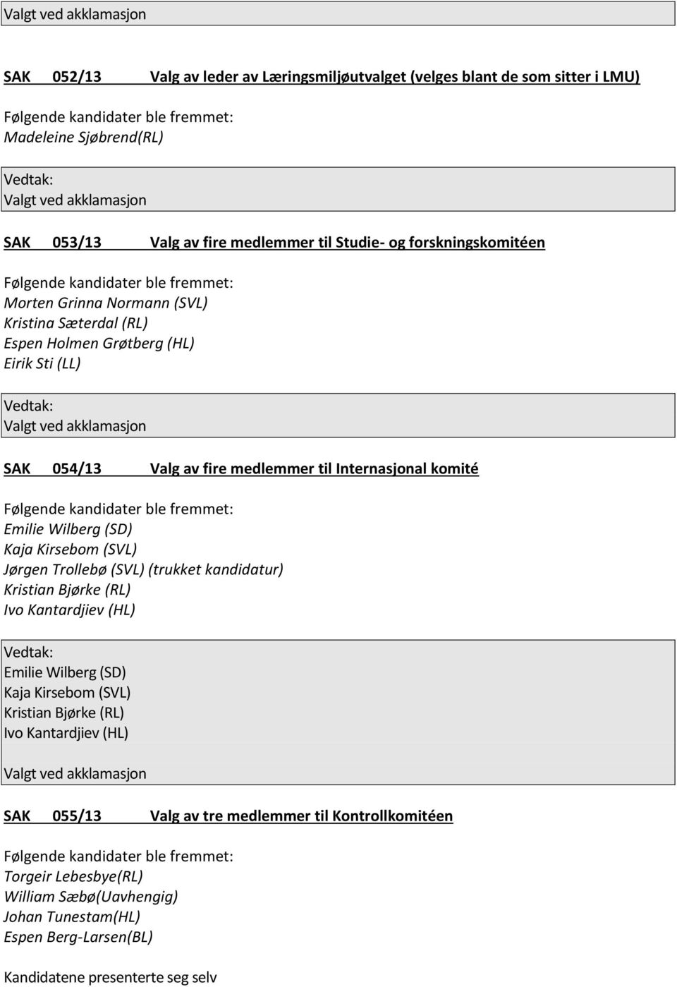 Kirsebom (SVL) Jørgen Trollebø (SVL) (trukket kandidatur) Kristian Bjørke (RL) Ivo Kantardjiev (HL) Emilie Wilberg (SD) Kaja Kirsebom (SVL) Kristian Bjørke (RL) Ivo Kantardjiev