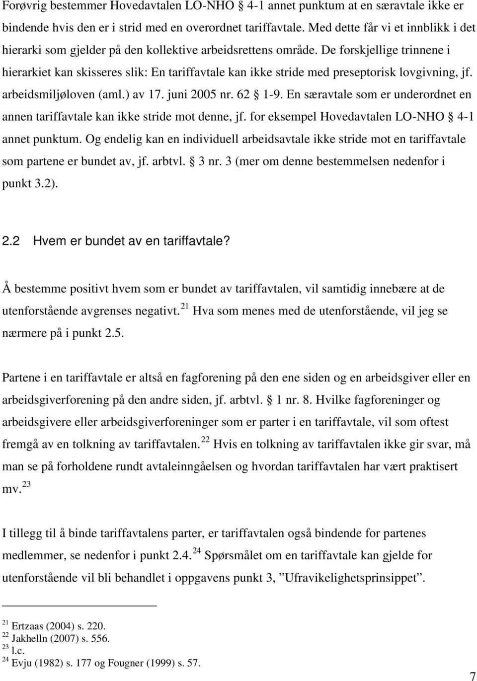 De forskjellige trinnene i hierarkiet kan skisseres slik: En tariffavtale kan ikke stride med preseptorisk lovgivning, jf. arbeidsmiljøloven (aml.) av 17. juni 2005 nr. 62 1-9.