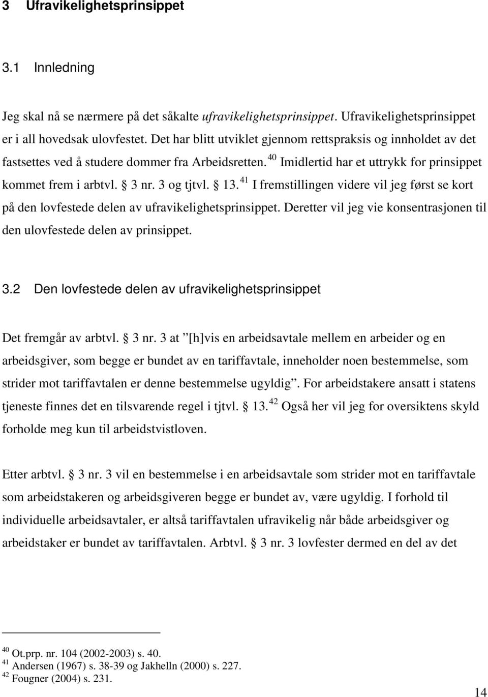 13. 41 I fremstillingen videre vil jeg først se kort på den lovfestede delen av ufravikelighetsprinsippet. Deretter vil jeg vie konsentrasjonen til den ulovfestede delen av prinsippet. 3.