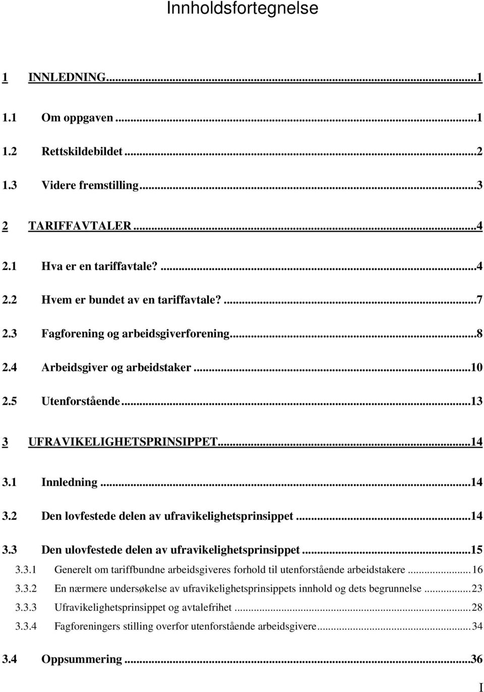 ..14 3.3 Den ulovfestede delen av ufravikelighetsprinsippet...15 3.3.1 Generelt om tariffbundne arbeidsgiveres forhold til utenforstående arbeidstakere... 16 3.3.2 En nærmere undersøkelse av ufravikelighetsprinsippets innhold og dets begrunnelse.