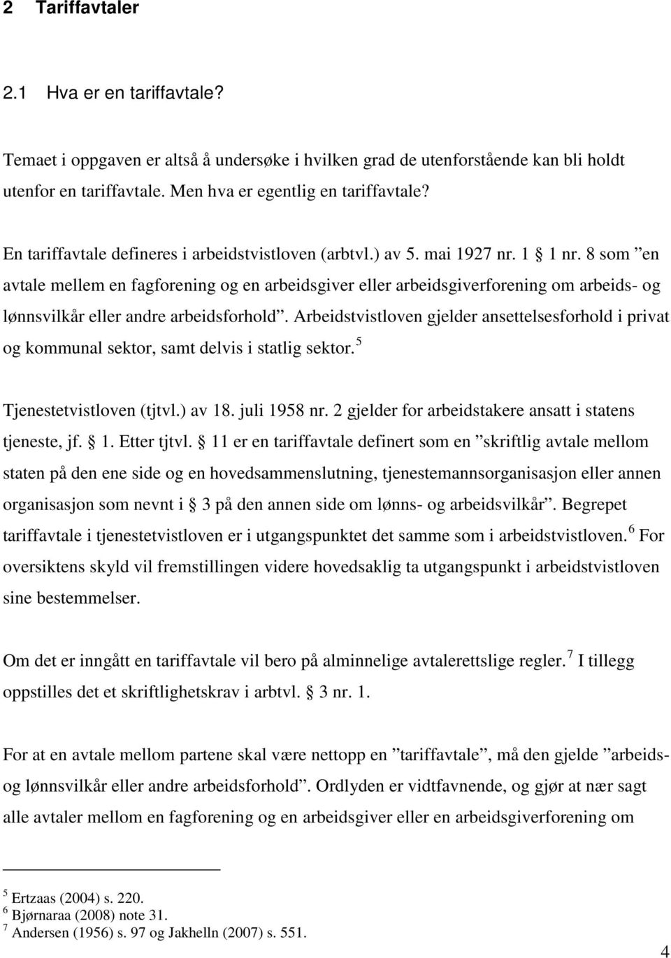 8 som en avtale mellem en fagforening og en arbeidsgiver eller arbeidsgiverforening om arbeids- og lønnsvilkår eller andre arbeidsforhold.