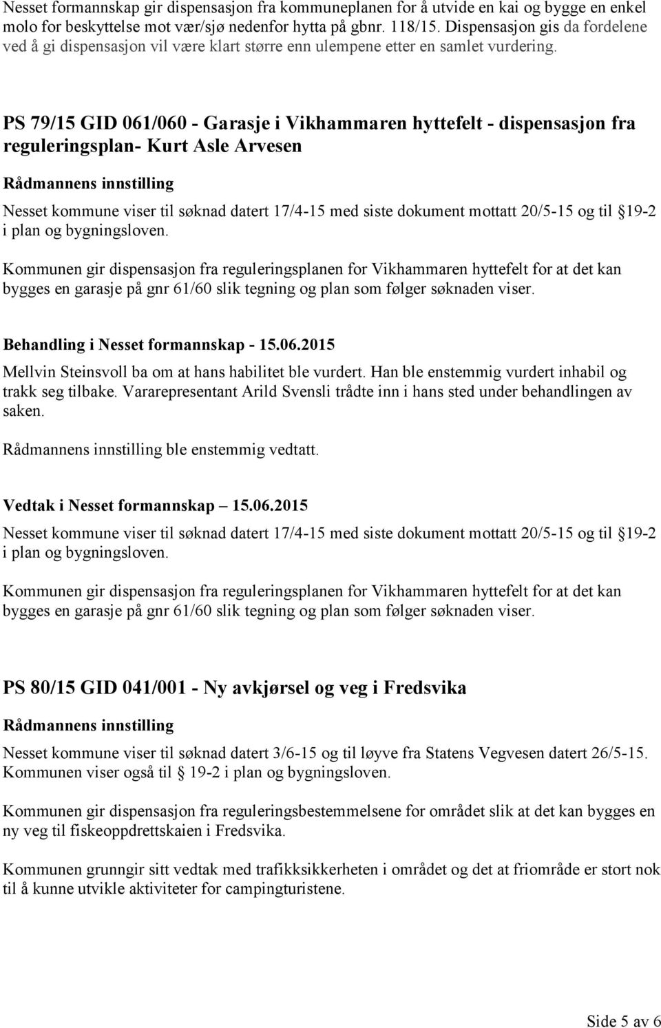 PS 79/15 GID 061/060 - Garasje i Vikhammaren hyttefelt - dispensasjon fra reguleringsplan- Kurt Asle Arvesen Nesset kommune viser til søknad datert 17/4-15 med siste dokument mottatt 20/5-15 og til