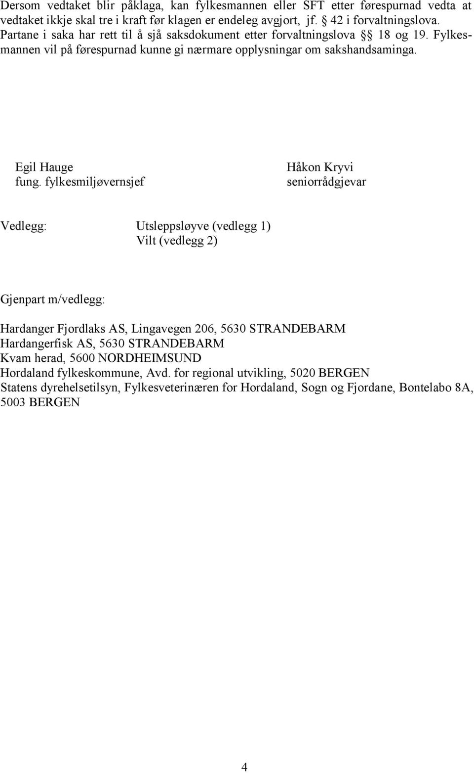 fylkesmiljøvernsjef Håkon Kryvi seniorrådgjevar Vedlegg: Utsleppsløyve (vedlegg 1) Vilt (vedlegg 2) Gjenpart m/vedlegg: Hardanger Fjordlaks AS, Lingavegen 206, 5630 STRANDEBARM Hardangerfisk