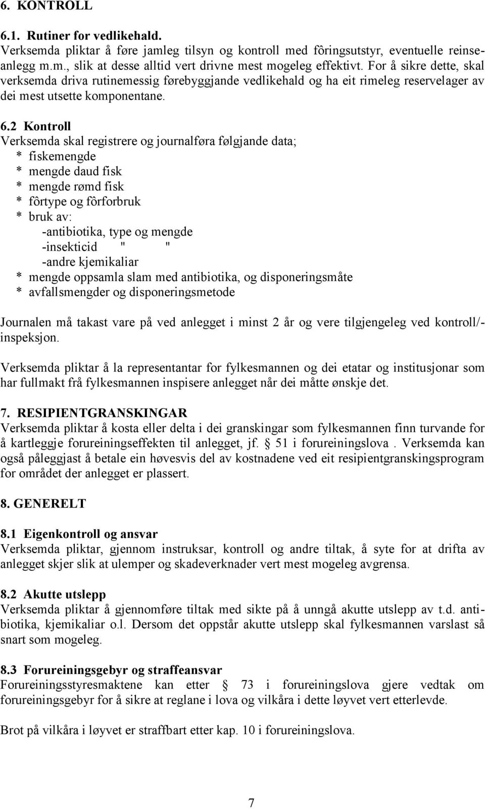 2 Kontroll Verksemda skal registrere og journalføra følgjande data; * fiskemengde * mengde daud fisk * mengde rømd fisk * fôrtype og fôrforbruk * bruk av: -antibiotika, type og mengde -insekticid " "