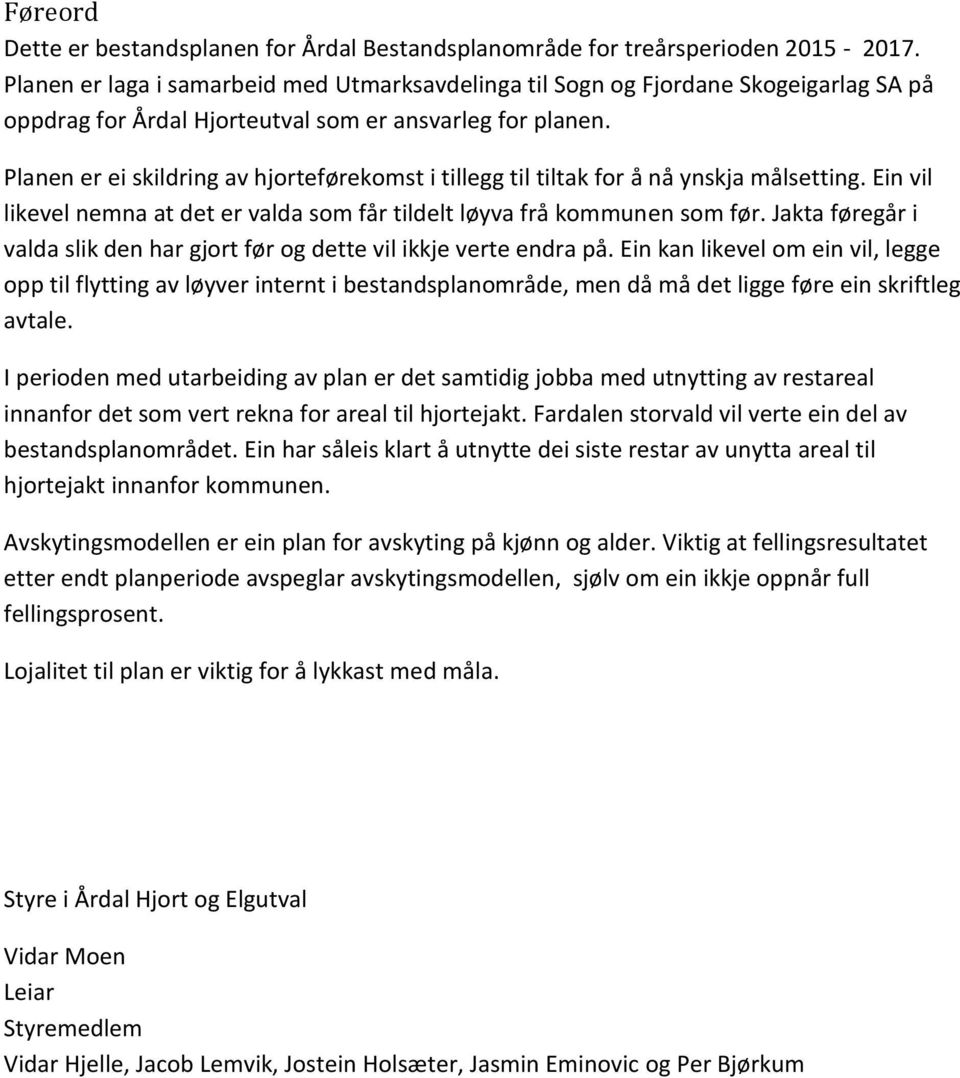 Planen er ei skildring av hjorteførekomst i tillegg til tiltak for å nå ynskja målsetting. Ein vil likevel nemna at det er valda som får tildelt løyva frå kommunen som før.