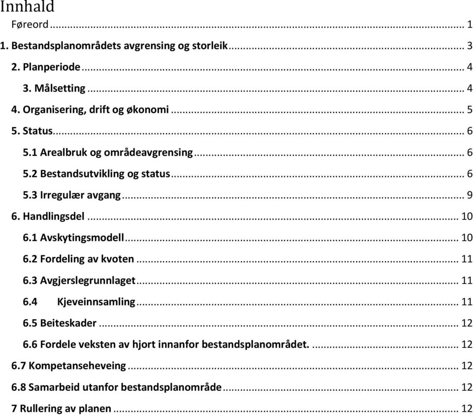 1 Avskytingsmodell... 10 6.2 Fordeling av kvoten... 11 6.3 Avgjerslegrunnlaget... 11 6.4 Kjeveinnsamling... 11 6.5 Beiteskader... 12 6.