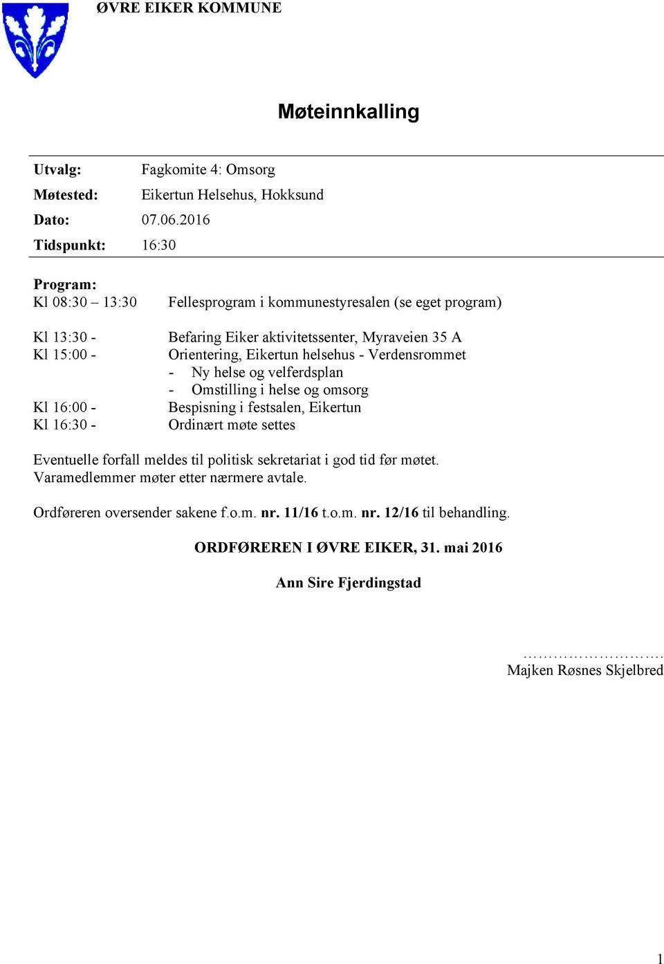 35 A Orientering, Eikertun helsehus - Verdensrommet - Ny helse og velferdsplan - Omstilling i helse og omsorg Bespisning i festsalen, Eikertun Ordinært møte settes Eventuelle forfall