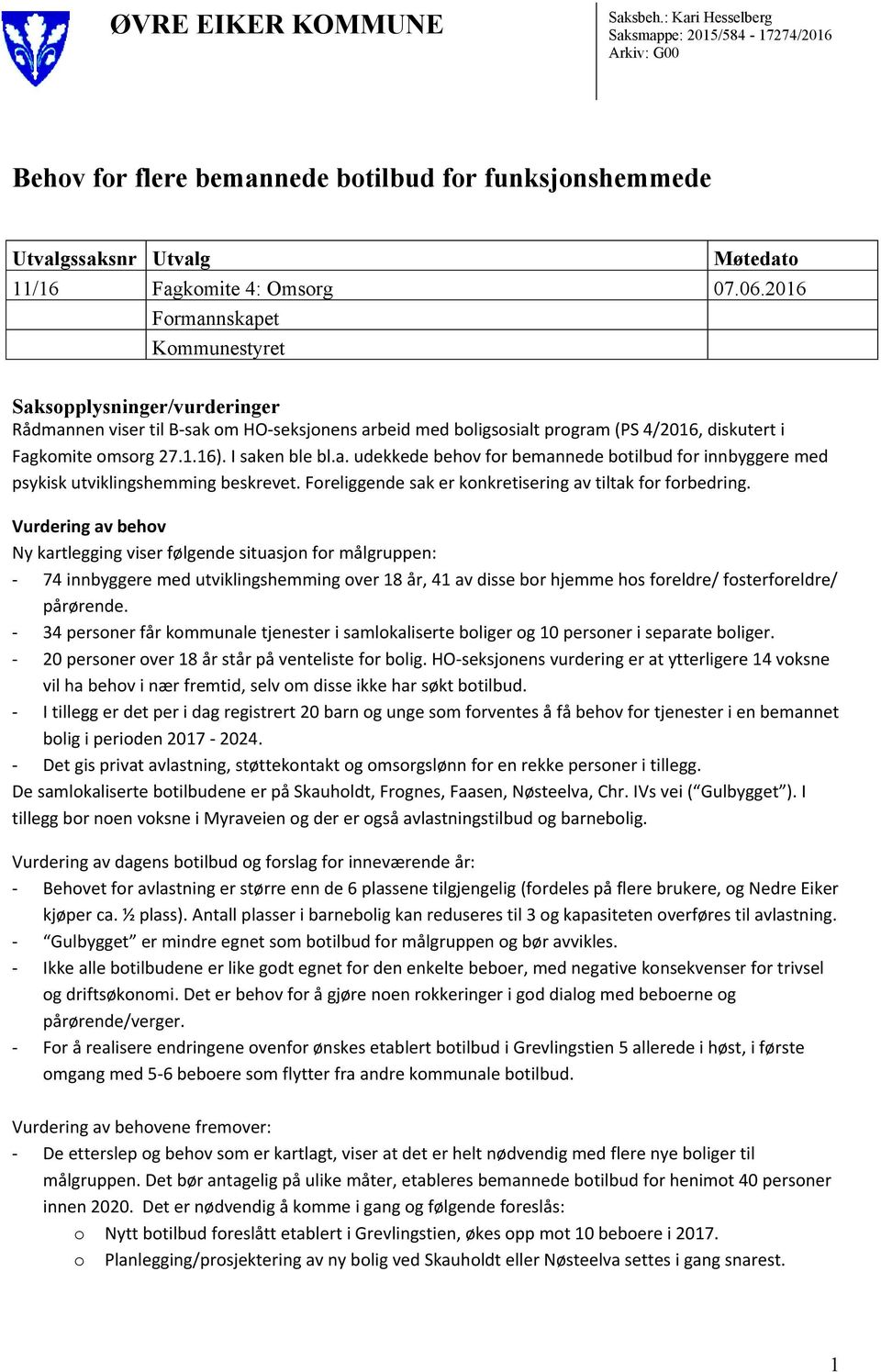 2016 Formannskapet Kommunestyret Saksopplysninger/vurderinger Rådmannen viser til B-sak om HO-seksjonens arbeid med boligsosialt program (PS 4/2016, diskutert i Fagkomite omsorg 27.1.16).