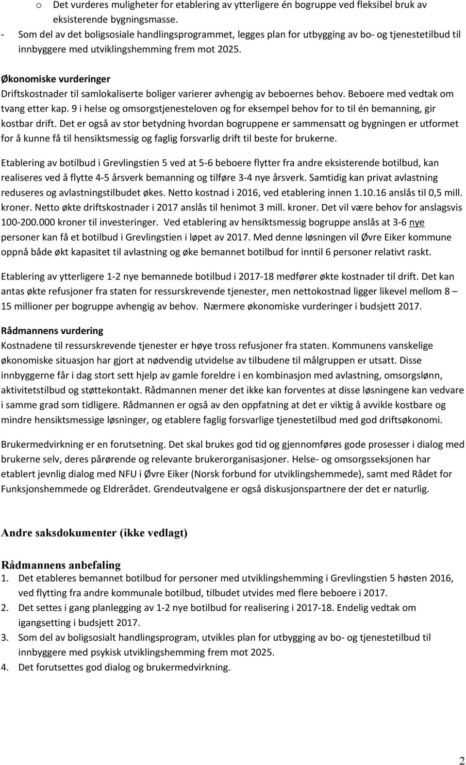 Økonomiske vurderinger Driftskostnader til samlokaliserte boliger varierer avhengig av beboernes behov. Beboere med vedtak om tvang etter kap.