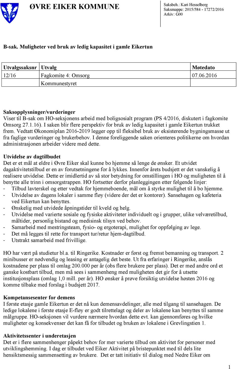 2016 Kommunestyret Saksopplysninger/vurderinger Viser til B-sak om HO-seksjonens arbeid med boligsosialt program (PS 4/2016, diskutert i fagkomite Omsorg 27.1.16).