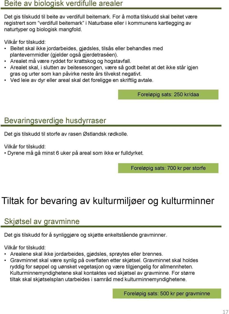 Beitet skal ikke jordarbeides, gjødsles, tilsås eller behandles med plantevernmidler (gjelder også gjerdetraséen). Arealet må være ryddet for krattskog og hogstavfall.