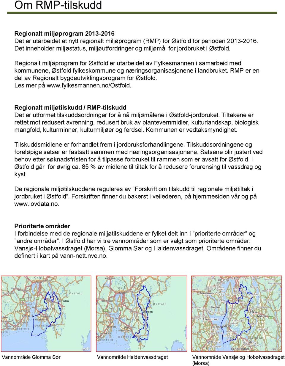 Regionalt miljøprogram for Østfold er utarbeidet av Fylkesmannen i samarbeid med kommunene, Østfold fylkeskommune og næringsorganisasjonene i landbruket.