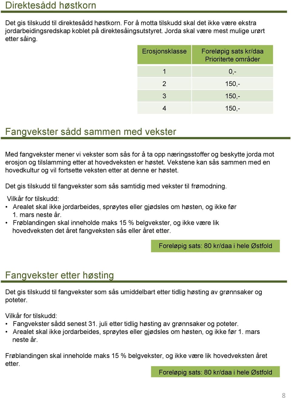 Erosjonsklasse Foreløpig sats kr/daa Prioriterte områder 1 0,- 2 150,- 3 150,- 4 150,- Fangvekster sådd sammen med vekster Med fangvekster mener vi vekster som sås for å ta opp næringsstoffer og