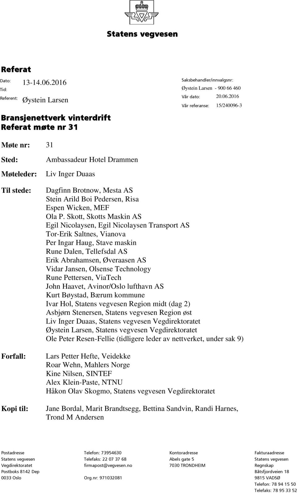 2016 Vår referanse: 15/240096-3 Bransjenettverk vinterdrift Referat møte nr 31 Møte nr: 31 Sted: Møteleder: Til stede: Forfall: Kopi til: Ambassadeur Hotel Drammen Liv Inger Duaas Dagfinn Brotnow,