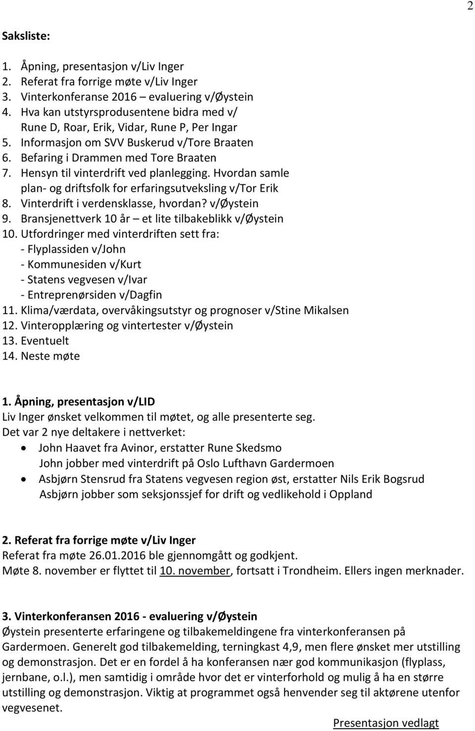 Hensyn til vinterdrift ved planlegging. Hvordan samle plan- og driftsfolk for erfaringsutveksling v/tor Erik 8. Vinterdrift i verdensklasse, hvordan? v/øystein 9.