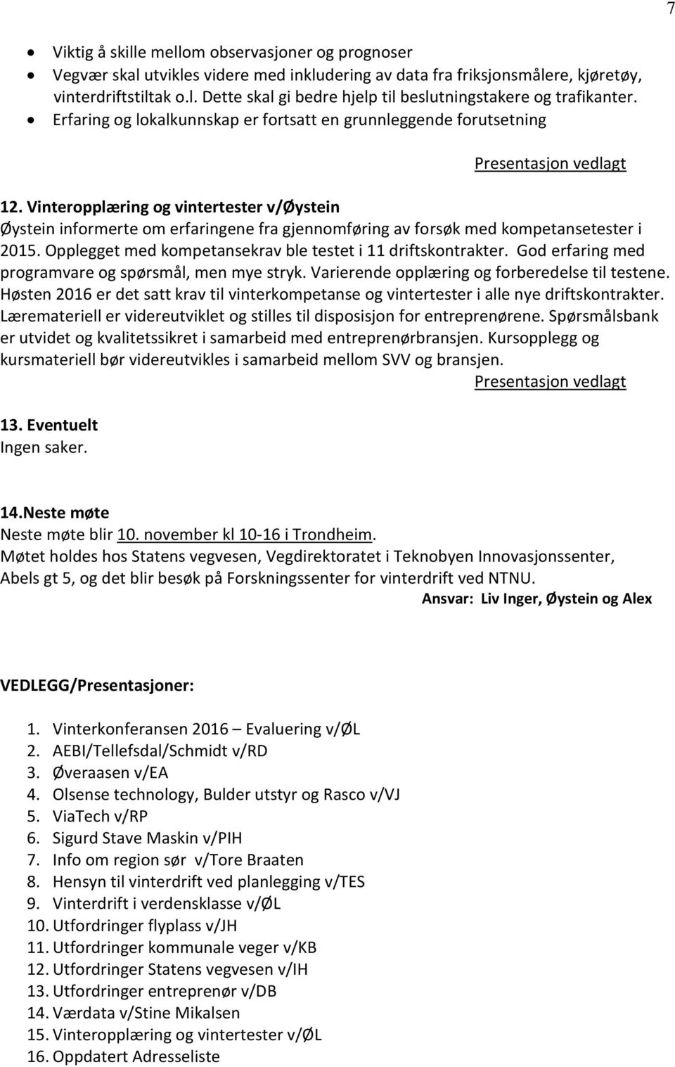 Vinteropplæring og vintertester v/øystein Øystein informerte om erfaringene fra gjennomføring av forsøk med kompetansetester i 2015. Opplegget med kompetansekrav ble testet i 11 driftskontrakter.