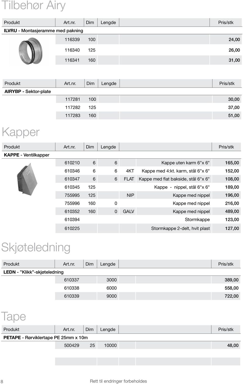 karm, stål 6"x 6" 152,00 610347 6 6 FLAT Kappe med flat bakside, stål 6"x 6" 108,00 610345 125 Kappe - nippel, stål 6"x 6" 189,00 755995 125 NIP Kappe med nippel 196,00 755996 160 0 Kappe med