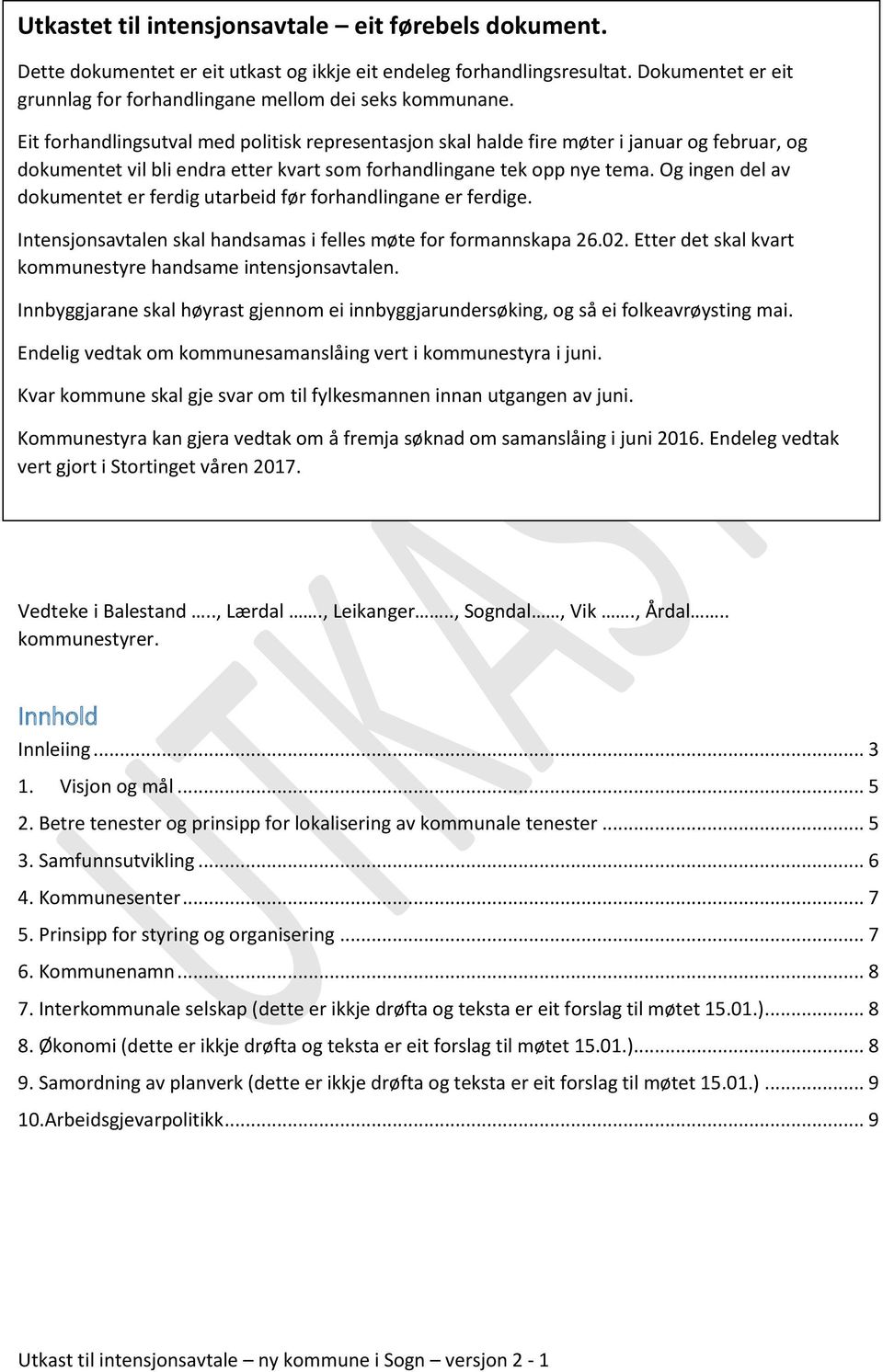 Og ingen del av dokumentet er ferdig utarbeid før forhandlingane er ferdige. Intensjonsavtalen skal handsamas i felles møte for formannskapa 26.02.