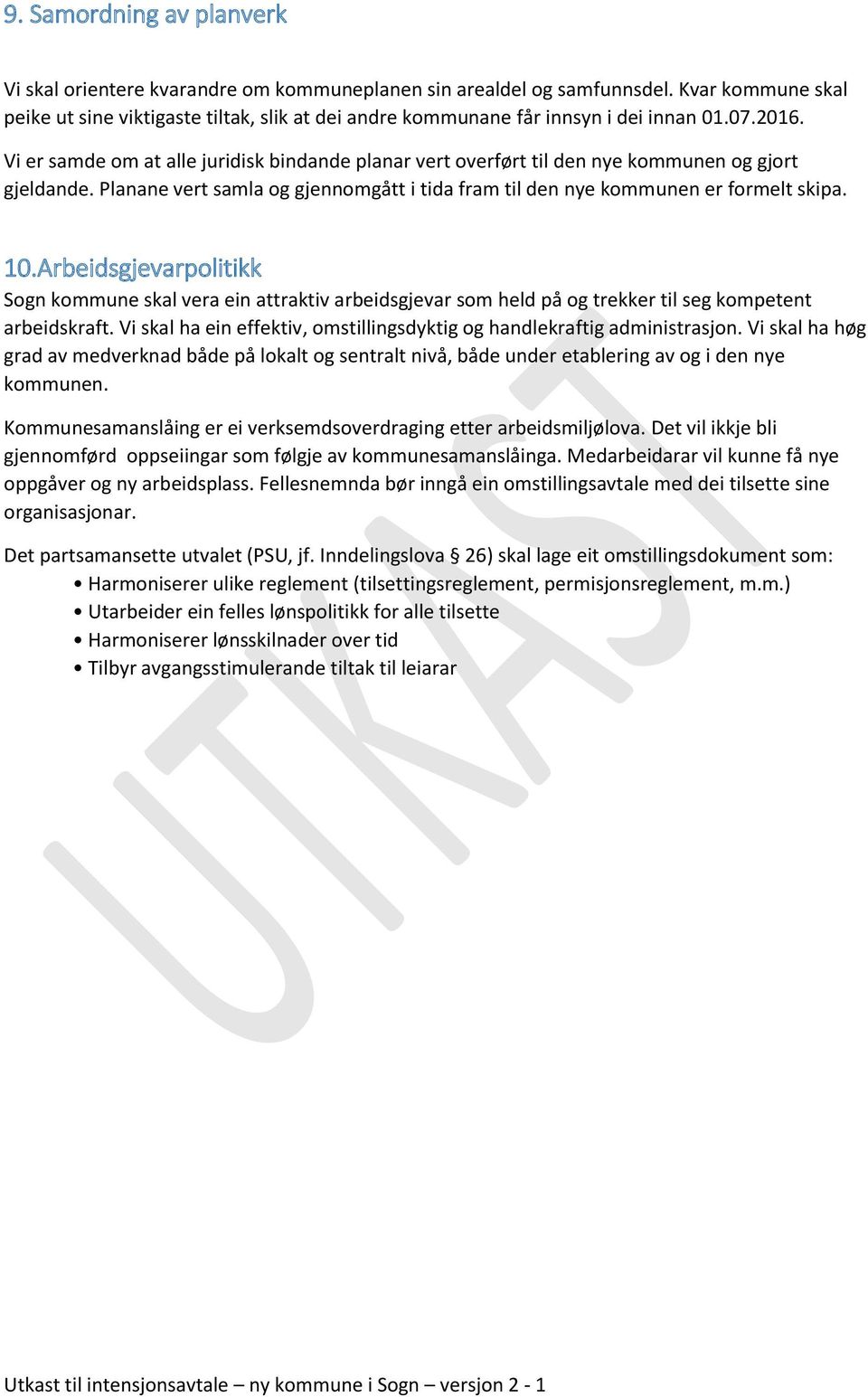 Vi er samde om at alle juridisk bindande planar vert overført til den nye kommunen og gjort gjeldande. Planane vert samla og gjennomgått i tida fram til den nye kommunen er formelt skipa. 10.