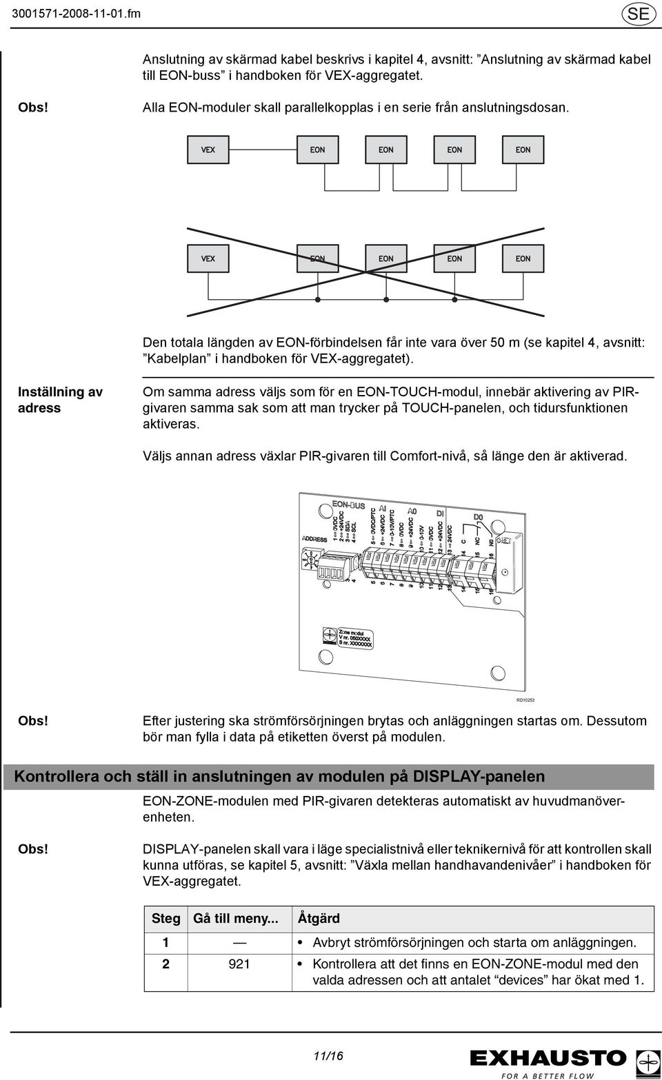 Den totala längden av EON-förbindelsen får inte vara över 50 m (se kapitel 4, avsnitt: Kabelplan i handboken för VEX-aggregatet).