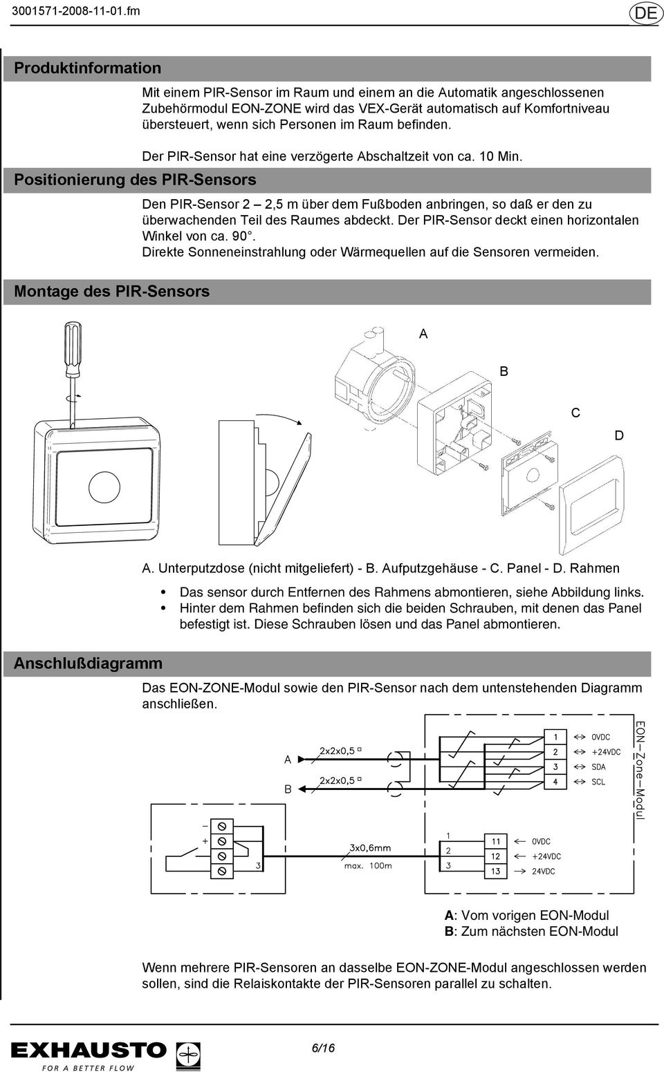 Den PIR-Sensor 2 2,5 m über dem Fußboden anbringen, so daß er den zu überwachenden Teil des Raumes abdeckt. Der PIR-Sensor deckt einen horizontalen Winkel von ca. 90.