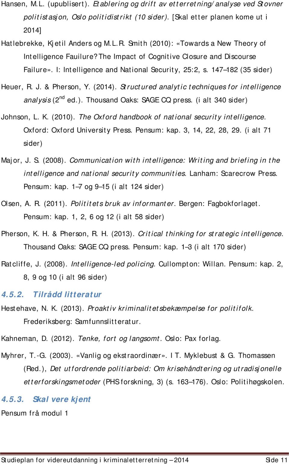 & Pherson, Y. (2014). Structured analytic techniques for intelligence analysis (2 nd ed.). Thousand Oaks: SAGE CQ press. (i alt 340 sider) Johnson, L. K. (2010).