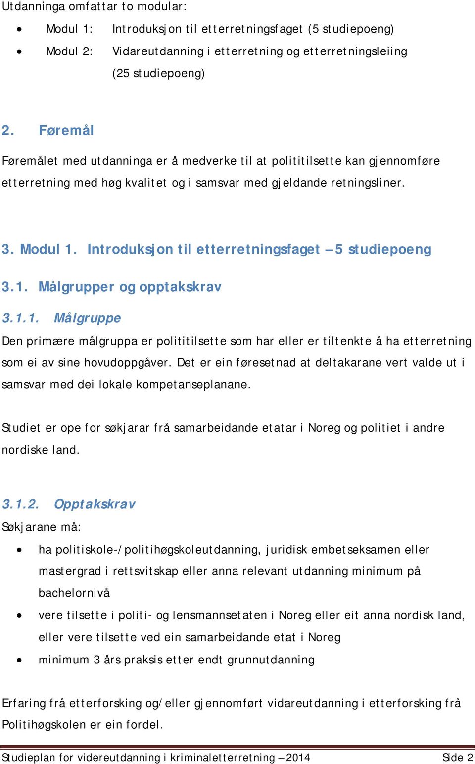 Introduksjon til etterretningsfaget 5 studiepoeng 3.1. Målgrupper og opptakskrav 3.1.1. Målgruppe Den primære målgruppa er polititilsette som har eller er tiltenkte å ha etterretning som ei av sine hovudoppgåver.