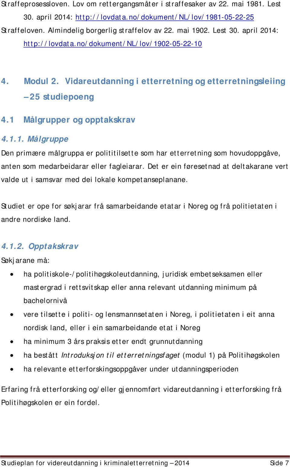 Det er ein føresetnad at deltakarane vert valde ut i samsvar med dei lokale kompetanseplanane. Studiet er ope for søkjarar frå samarbeidande etatar i Noreg og frå politietaten i andre nordiske land.