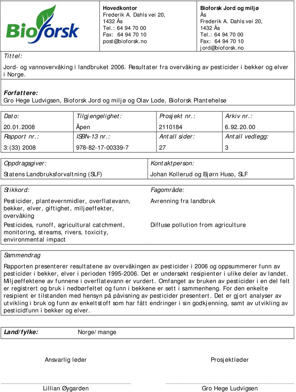 Forfattere: Gro Hege Ludvigsen, Bioforsk Jord og miljø og Olav Lode, Bioforsk Plantehelse Dato: Tilgjengelighet: Prosjekt nr.: Arkiv nr.: 2.1.28 Åpen 211184 6.92.2. Rapport nr.: ISBN-13 nr.