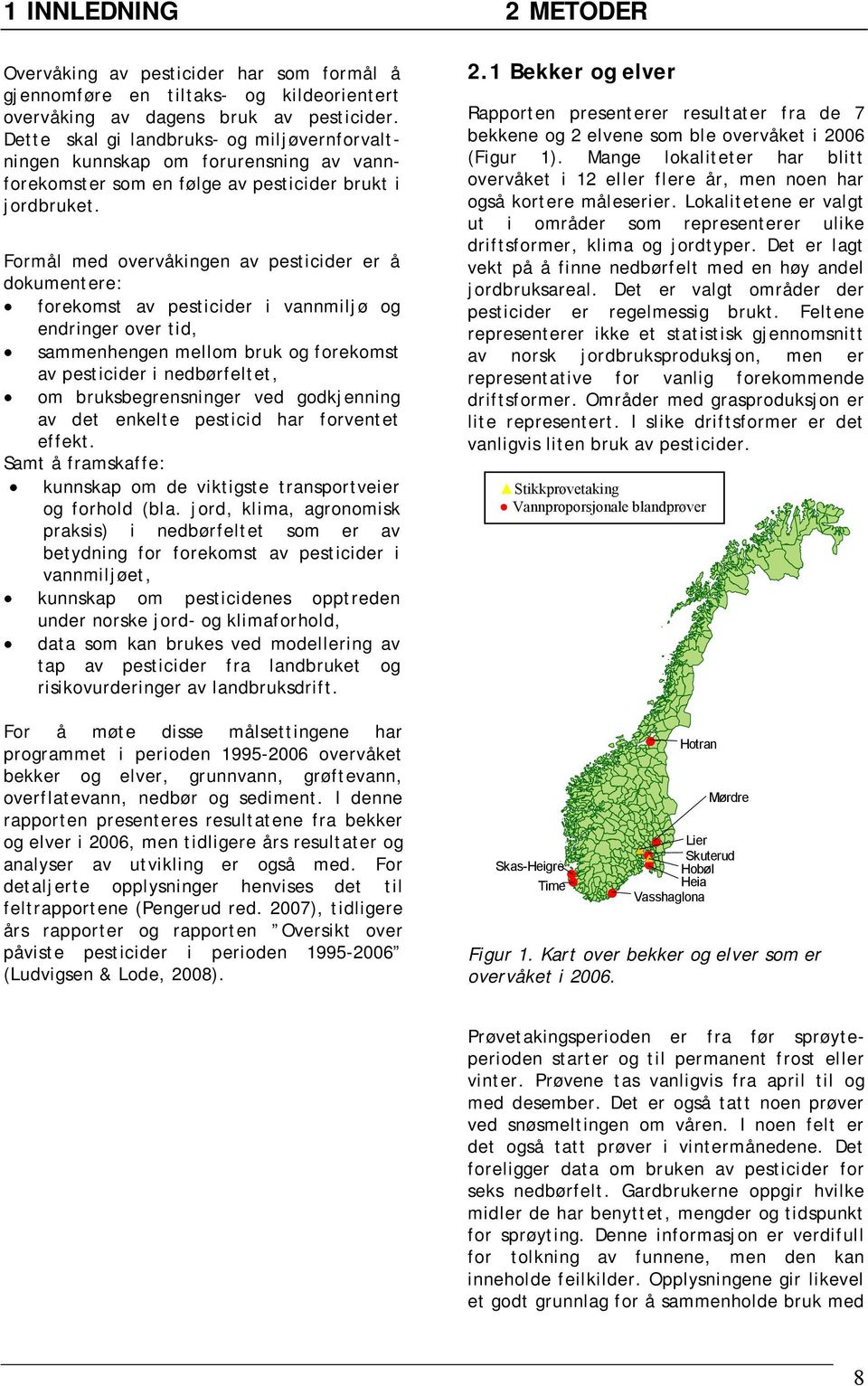 Formål med overvåkingen av pesticider er å dokumentere: forekomst av pesticider i vannmiljø og endringer over tid, sammenhengen mellom bruk og forekomst av pesticider i nedbørfeltet, om