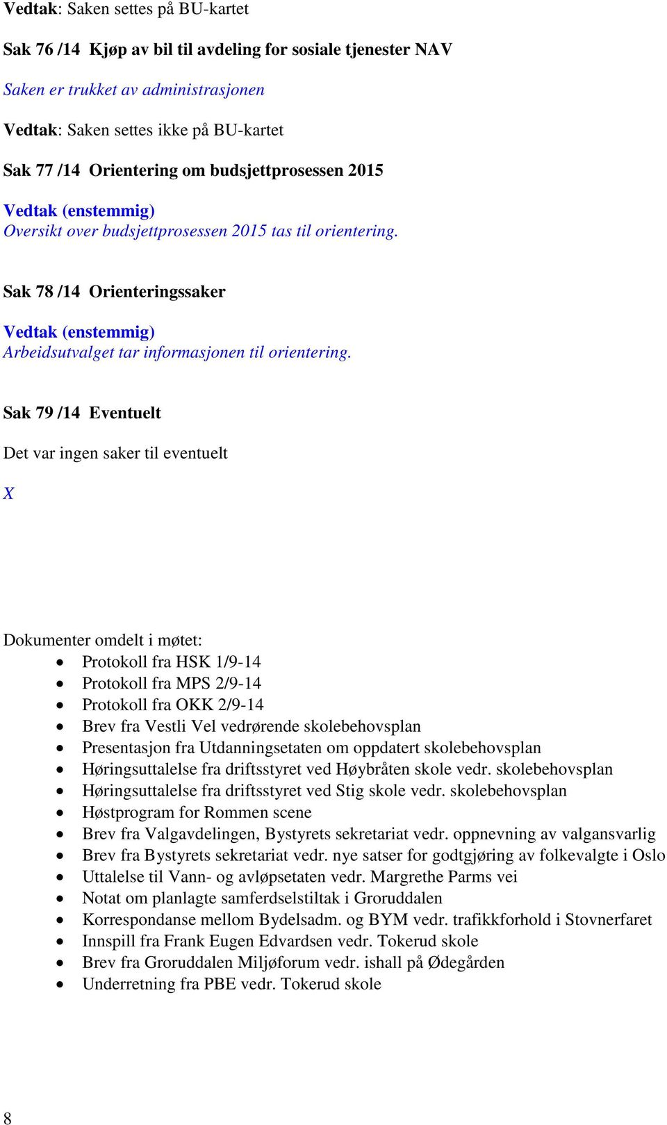 Sak 79 /14 Eventuelt Det var ingen saker til eventuelt X Dokumenter omdelt i møtet: Protokoll fra HSK 1/9-14 Protokoll fra MPS 2/9-14 Protokoll fra OKK 2/9-14 Brev fra Vestli Vel vedrørende