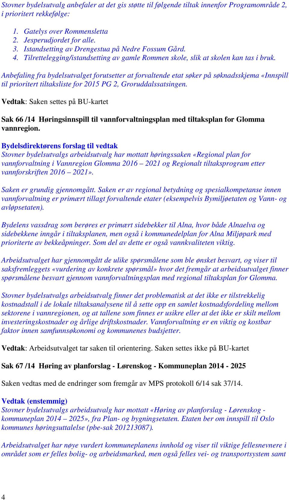 Anbefaling fra bydelsutvalget forutsetter at forvaltende etat søker på søknadsskjema «Innspill til prioritert tiltaksliste for 2015 PG 2, Groruddalssatsingen.