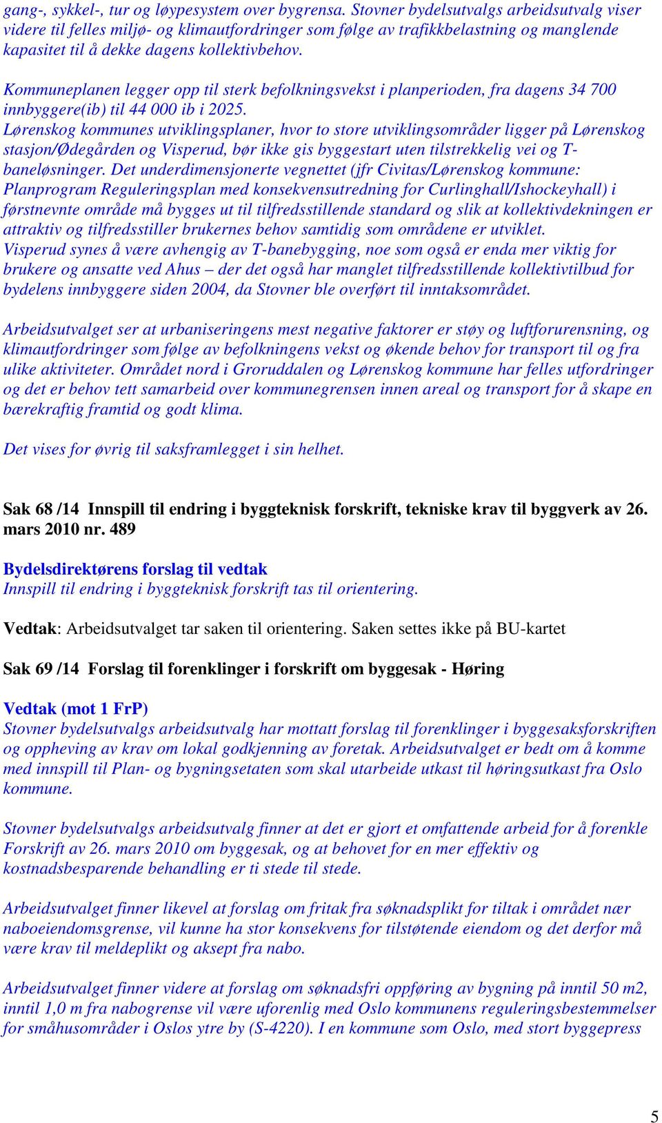 Kommuneplanen legger opp til sterk befolkningsvekst i planperioden, fra dagens 34 700 innbyggere(ib) til 44 000 ib i 2025.